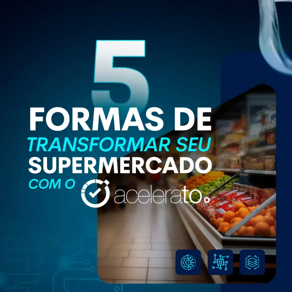 Como o Acelerato te ajuda a transformar seu supermercado